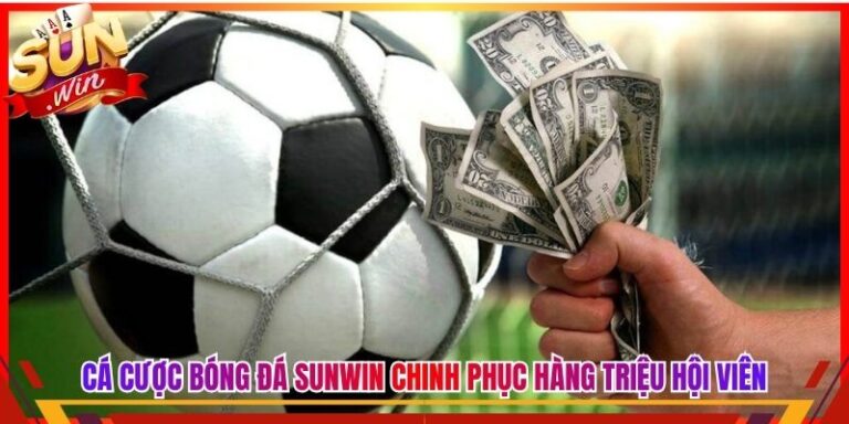 Cá Cược Bóng Đá Sunwin Chinh Phục Hàng Triệu Hội Viên