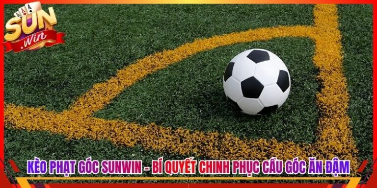 Kèo Phạt Góc Sunwin - Bí Quyết Chinh Phục Cầu Góc Ăn Đậm